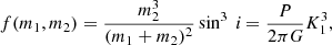 $$ \begin{aligned} f(m_1,m_2)=\frac{m^3_{2}}{(m_{1}+m_{2})^2} \sin ^3 \textit{ i}=\frac{P}{2 \pi \textit{G}} K^3_{1} , \end{aligned} $$