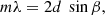 $$ \begin{aligned} m\lambda = 2d~ \sin \beta , \end{aligned} $$