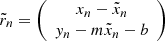 $$ \begin{aligned} \tilde{r}_n&= \left( \begin{array}{c} x_n - \tilde{x}_n \\ y_n - m \tilde{x}_n - b \end{array}\right) \end{aligned} $$