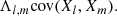 $$ \begin{aligned} \Lambda _{l,m} \mathrm{cov} (X_{l},X_{m}) . \end{aligned} $$