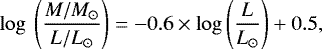 \begin{equation*} \mathrm{log} \: \left(\frac{M/M_{\odot}}{L/L_{\odot}} \right) = -0.6 \times \mathrm{log} \left(\frac{L}{L_{\odot}} \right) &#x002B; 0.5, \end{equation*}