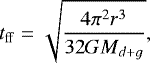 \begin{equation*} t_{\mathrm{ff}} = \sqrt{\frac{4\pi^2r^3}{32GM_{d&#x002B;g}}},\end{equation*}