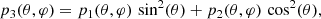 $$ \begin{aligned} p_3(\theta , \varphi )&= p_1(\theta , \varphi )\,\sin ^2(\theta ) + p_2(\theta , \varphi )\,\cos ^2(\theta ), \end{aligned} $$