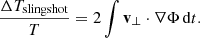 $$ \begin{aligned} \frac{\Delta T_{\mathrm{slingshot} }}{T}=2\int \mathbf v _{\perp }\cdot \nabla \Phi \,\mathrm{d} t. \end{aligned} $$