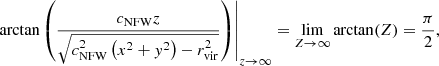 $$ \begin{aligned} \left. \arctan \left(\frac{c_\mathrm{NFW} z}{\sqrt{c_\mathrm{NFW} ^{2}\left(x^{2}+{ y}^{2}\right)-r_\mathrm{vir} ^{2}}}\right) \right|_{z \rightarrow \infty }&= \lim _{Z\rightarrow \infty } \arctan (Z) = \frac{\pi }{2}, \end{aligned} $$
