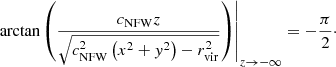 $$ \begin{aligned} \left. \arctan \left(\frac{c_\mathrm{NFW} z}{\sqrt{c_\mathrm{NFW} ^{2}\left(x^{2}+{ y}^{2}\right)-r_\mathrm{vir} ^{2}}}\right) \right|_{z \rightarrow - \infty }&= - \frac{\pi }{2}\cdot \end{aligned} $$