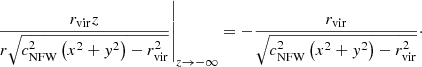 $$ \begin{aligned} \left. \frac{r_\mathrm{vir} z}{r \sqrt{c_\mathrm{NFW} ^{2}\left(x^{2}+{ y}^{2}\right)-r_\mathrm{vir} ^{2}}}\right|_{z \rightarrow -\infty }&= -\frac{r_\mathrm{vir} }{\sqrt{c_\mathrm{NFW} ^{2}\left(x^{2}+{ y}^{2}\right)-r_\mathrm{vir} ^{2}}}\cdot \end{aligned} $$