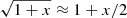 $ \sqrt{1+x}\approx 1 + x/2 $