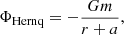 $$ \begin{aligned} \Phi _{\mathrm{Hernq} }=-\frac{Gm}{r+a}, \end{aligned} $$