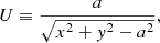 $$ \begin{aligned} U \equiv \frac{a}{ \sqrt{x^{2}+{ y}^{2}-a^{2}}}, \end{aligned} $$
