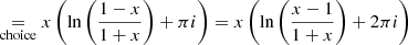 $$ \begin{aligned}&\mathrel {\mathop {=}\limits _{{\mathrm{choice} }}} x\left(\ln \left(\frac{1 - x}{1 + x}\right) + \pi i \right) = x\left(\ln \left(\frac{x - 1}{1 + x}\right) + 2 \pi i \right) \end{aligned} $$