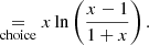 $$ \begin{aligned}&\mathrel {\mathop {=}\limits _{\mathrm{choice} }} x \ln \left(\frac{x - 1}{1 + x}\right). \end{aligned} $$