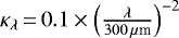 $\kappa_{\lambda}\,{=}\,0.1\times\left(\frac{\lambda}{300\,\mu{\textrm{m}}}\right)^{-2}$