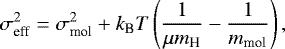 \begin{equation*} \sigma_{\textrm{eff}}^2=\sigma_{\textrm{mol}}^2&#x002B;k_{\textrm{B}}T\left(\frac{1}{\mu m_{\textrm{H}}} - \frac{1}{m_{\textrm{mol}}}\right),\end{equation*}