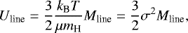 \begin{equation*} U_{\textrm{line}}=\frac{3}{2}\frac{k_{\textrm{B}}T}{\mu m_{\textrm{H}}}M_{\textrm{line}}=\frac{3}{2} \sigma^2 M_{\textrm{line}},\end{equation*}