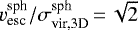 $v_{\textrm{esc}}^{\textrm{sph}}/\sigma_{\textrm{vir,3D}}^{\textrm{sph}}\,{=}\,\sqrt{2}$