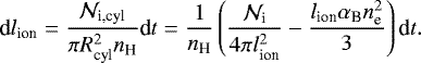 \begin{equation*} \textrm{d}l_{\textrm{ion}}= \frac{\mathcal{N}_{\textrm{i,cyl}}}{\pi R_{\textrm{cyl}}^2 n_{\textrm{H}}} \textrm{d}t =\frac{1}{n_{\textrm{H}}}\left(\frac{\mathcal{N}_{\textrm{i}}}{4\pi l_{\textrm{ion}}^2}-\frac{l_{\textrm{ion}} \alpha_{\textrm{B}} n_{\textrm{e}}^2}{3} \right)\textrm{d}t.\end{equation*}