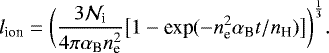 \begin{equation*} l_{\textrm{ion}} = \bigg(\frac{3\mathcal{N}_{\textrm{i}}}{4\pi\alpha_{\textrm{B}}n_{\textrm{e}}^2}\big[1-\textrm{exp}(-n_{\textrm{e}}^2\alpha_{\textrm{B}}t/n_{\textrm{H}})\big]\bigg)^{\frac{1}{3}}. \end{equation*}
