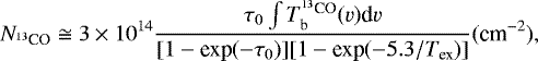 \begin{equation*} N_{^{13}\textrm{CO}} \cong 3\times 10^{14}\frac{\tau_0\int T_{\textrm{b}}^{^{13}\textrm{CO}}(v) \textrm{d}v}{[1-\textrm{exp}(-\tau_0)][1-\textrm{exp}(-5.3/T_{\textrm{ex}})]} (\textrm{cm}^{-2}),\end{equation*}