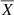 $ \overline{X} $
