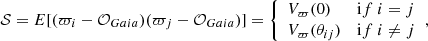 $$ \begin{aligned} \mathcal{S} = E[(\varpi _{i}-\mathcal{O} _{ Gaia})(\varpi _{j}-\mathcal{O} _{ Gaia})] = {\left\{ \begin{array}{ll} V_\varpi (0)&\mathrm if\ i=j \\ V_\varpi (\theta _{ij})&\mathrm if\ i\ne j \end{array}\right.}, \end{aligned} $$