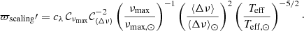 $$ \begin{aligned} \varpi _{\rm scaling}\prime = c_{\lambda } \, \mathcal{C} _{\nu _{\rm max}}\mathcal{C} _{\langle \Delta \nu \rangle }^{-2} \left(\frac{\nu _{\rm max}}{\nu _{\rm max, \odot }} \right)^{-1} \left(\frac{\langle \Delta \nu \rangle }{\langle \Delta \nu \rangle _{\odot }} \right)^2 \left(\frac{T_{\rm eff}}{T_{\rm eff, \odot }} \right)^{-5/2}\cdot \end{aligned} $$