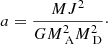 $$ \begin{aligned} a=\frac{MJ^2}{GM_\text{ A}^2M_\text{ D}^2}\cdot \end{aligned} $$