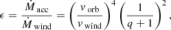 $$ \begin{aligned} \epsilon =\frac{\dot{M}_\text{ acc}}{\dot{M}_\text{ wind}}=\left(\frac{{ v}_\text{ orb}}{{ v}_\text{ wind}}\right)^4 \left(\frac{1}{q+1}\right)^2 , \end{aligned} $$