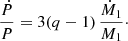 $$ \begin{aligned} \frac{\dot{P}}{P}=3(q-1) \,\frac{\dot{ M}_1}{M_1} \cdot \end{aligned} $$