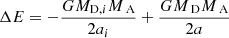 $$ \begin{aligned} \Delta E=-\frac{G M_{\mathrm{D}, i} M_\text{ A}}{2a_{i}} +\frac{G M_\text{ D} M_\text{ A}}{2a} \end{aligned} $$