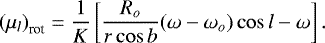 \begin{equation*} {(\mu_l)}_{\textrm{rot}} = \frac{1}{K} \left[\frac{R_o}{r \cos b} (\omega - \omega_{o}) \cos l - \omega \right] .\end{equation*}