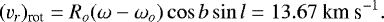 \begin{equation*} ({v_r})_{\textrm{rot}} = {R_o} (\omega - \omega_{o}) \cos b \sin l = 13.67 \textrm{ km s}^{-1} .\end{equation*}