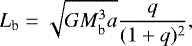 \begin{equation*} L_{\textrm{b}} = \sqrt{G M_{\textrm{b}}^3 a} \frac{q}{(1&#x002B;q)^2}, \end{equation*}