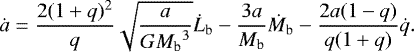 \begin{equation*} \dot{a} = \frac{2(1&#x002B;q)^2}{q} \sqrt{ \frac{a}{G{M_{\textrm{b}}}^3} } \dot{L}_{\textrm{b}} - \frac{3a}{M_{\textrm{b}}} \dot{M}_{\textrm{b}} - \frac{2a (1-q)}{q(1&#x002B;q)} \dot{q}.\end{equation*}