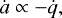 \begin{equation*} \dot{a} \propto -\dot{q}, \end{equation*}