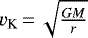 $v_{\textrm{K}}\,{=}\,\sqrt{\frac{GM}{r}}$