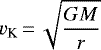 \begin{equation*} v_{\textrm{K}} \,{=}\, \sqrt{ \frac{GM}{r} } \end{equation*}