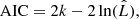 $$ \begin{aligned} \mathrm{AIC} = 2k - 2\,\mathrm{ln} (\hat{L}), \end{aligned} $$