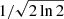 $ 1 / \sqrt{2\, \mathrm{ln}\,2} $