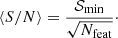 $$ \begin{aligned} \langle {S/N} \rangle = \frac{{\mathcal{S} }_{\rm min}}{\sqrt{N_{\rm feat}}}\cdot \end{aligned} $$