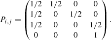 $$ \begin{aligned} P_{i,j} = \begin{pmatrix} {1}/{2}&{1}/{2}&0&0 \\ {1}/{2}&0&{1}/{2}&0 \\ {1}/{2}&0&0&{1}/{2} \\ 0&0&0&1 \\ \end{pmatrix}. \end{aligned} $$