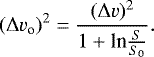 \begin{equation*}(\Delta v_{\textrm{o}})^2 = \frac{(\Delta v)^2}{1 &#x002B; \textrm{ln} \frac{S}{S_0}}.\end{equation*}
