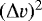 $(\Delta v)^2$