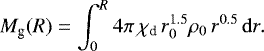 \begin{equation*}M_{\textrm{g}} (R) = \int_0^{R} 4 \pi \, \chi_{\textrm{d}} \, r_0^{1.5} \rho_0 \, r^{0.5} \, \mathrm{d}r. \end{equation*}