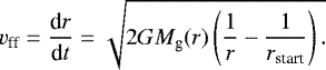 \begin{equation*}v_{\textrm{ff}} = \frac{\textrm{d}r}{\textrm{d}t} = \sqrt{2 G M_{\textrm{g}}(r) \left(\frac{1}{r} - \frac{1}{r_{\textrm{start}}}\right).} \end{equation*}