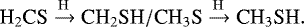 \begin{equation*}{{\textrm{H}_2\textrm{CS}} \xrightarrow {\rm{H}} {\textrm{CH}_2\textrm{SH}}/{\textrm{CH}_3\textrm{S}} \xrightarrow {\rm{H}} {\textrm{CH}_3\textrm{SH}}}. \end{equation*}
