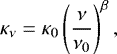 \begin{equation*}\kappa_{\nu} = \kappa_0 \left(\frac{\nu}{\nu_0} \right) ^{\beta}, \end{equation*}
