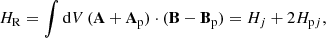$$ \begin{aligned} H_{\rm R} = \int \mathrm{d}V\,(\mathbf A +\mathbf A _{\rm p})\cdot (\mathbf B -\mathbf B _{\rm p}) = H_j + 2 H_{\mathrm{p}j} , \end{aligned} $$