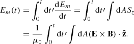 $$ \begin{aligned} E_{m}(t)&= \int _{0}^{t}\mathrm{d}t\prime \frac{\mathrm{d}E_m}{\mathrm{d}t} = \int _{0}^{t}\mathrm{d}t\prime \int \mathrm{d}AS_z \nonumber \\&= \frac{1}{\mu _0} \int _{0}^{t}\mathrm{d}t\prime \int \mathrm{d}A(\boldsymbol{\mathrm{E}}\times \boldsymbol{\mathrm{B}})\cdot \boldsymbol{\hat{\mathrm{z}}}. \end{aligned} $$