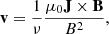 $$ \begin{aligned} \mathbf v = \frac{1}{\nu } \frac{\mu _0 \mathbf J \times \mathbf B }{B^2} , \end{aligned} $$